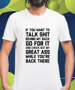 If You Want To Talk Shit Shirt