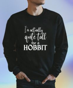 I’m Actually Quite Tall For A Hobbit Shirt