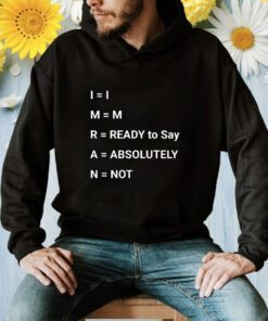 Im Ready To Say Absolutely Not Shirt