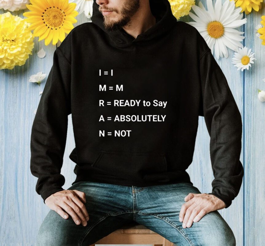 Im Ready To Say Absolutely Not Shirt