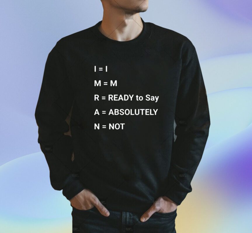 Im Ready To Say Absolutely Not Shirt