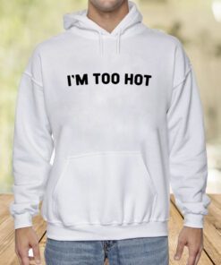 I'm Too Hot Shirt