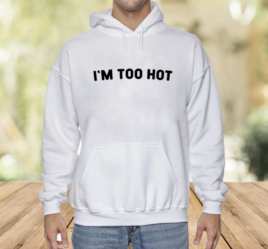 I'm Too Hot Shirt