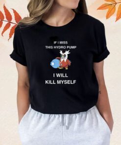 Iron Bundle If I Miss This Hydro Pump I Will Kill Myself Shirt