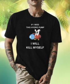 Iron Bundle If I Miss This Hydro Pump I Will Kill Myself Shirt