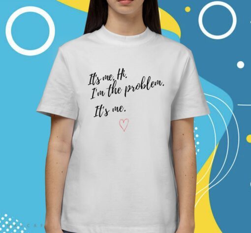 It's Me Hi I'm The Problem Shirt