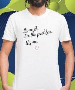 It's Me Hi I'm The Problem Shirt