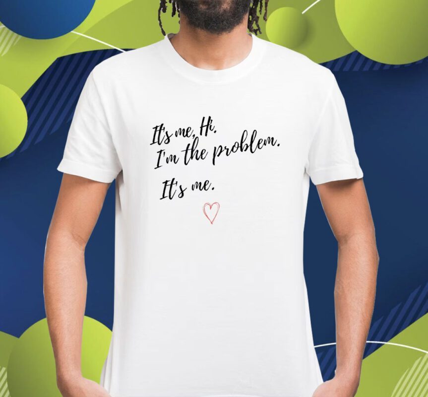 It's Me Hi I'm The Problem Shirt