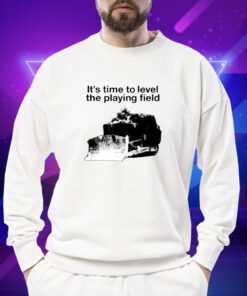 It's Time To Level The Playing Field Shirt