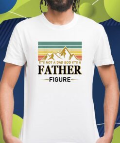 It's not a dad bod it's a Father Figure Father's Day 2023 Shirt