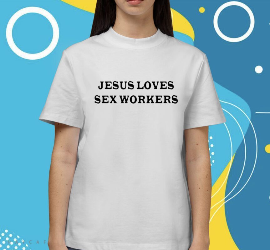 Jesus Love Sex Workers Shirt