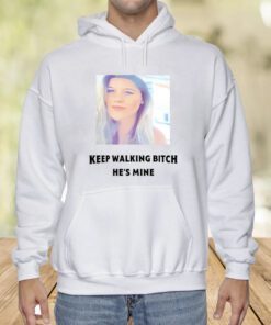 Keep Walking Bitch He's Mine Shirt