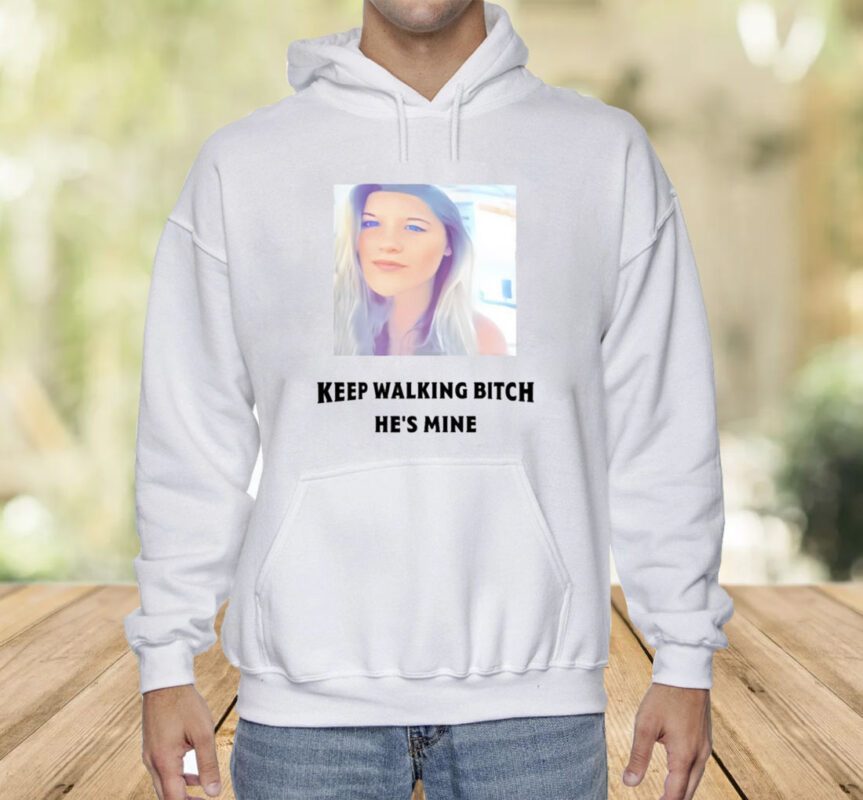 Keep Walking Bitch He's Mine Shirt