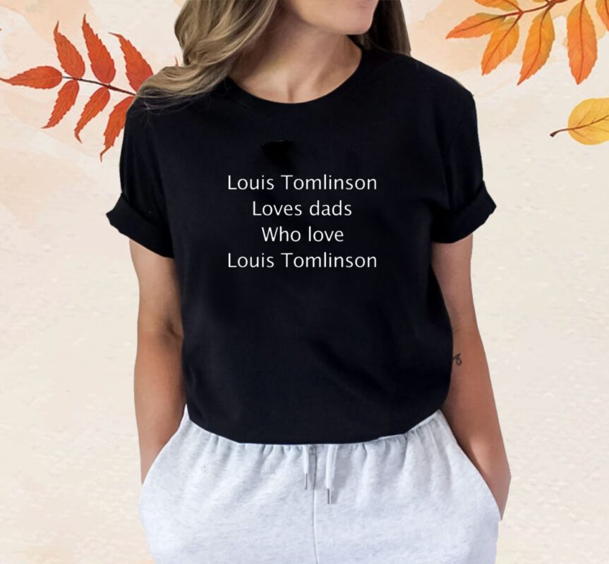 Louis Tomlinson Loves Dads Who Love Louis Tomlinson Shirt