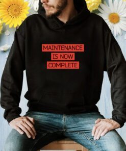 Maintenance Is Now Complete Shirt