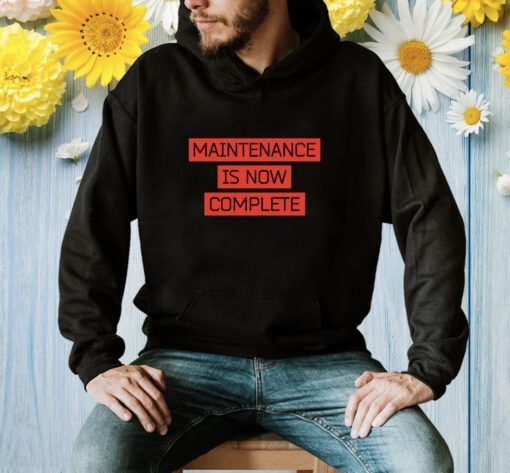 Maintenance Is Now Complete Shirt