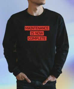 Maintenance Is Now Complete Shirt