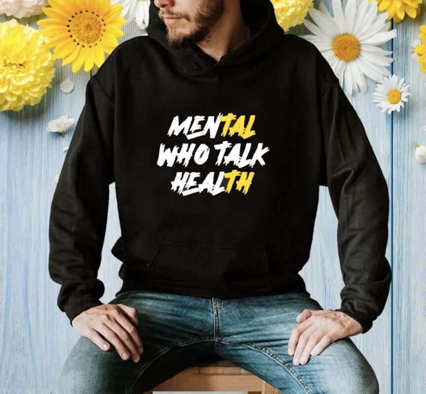 Mental Who Talk Health Shirt