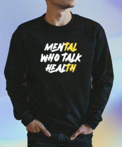 Mental Who Talk Health Shirt