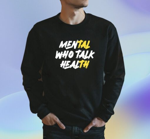 Mental Who Talk Health Shirt