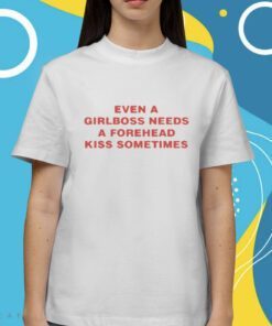 Moxi Mimi Even A Girlboss Needs A Forehead Kiss Sometimes Shirt