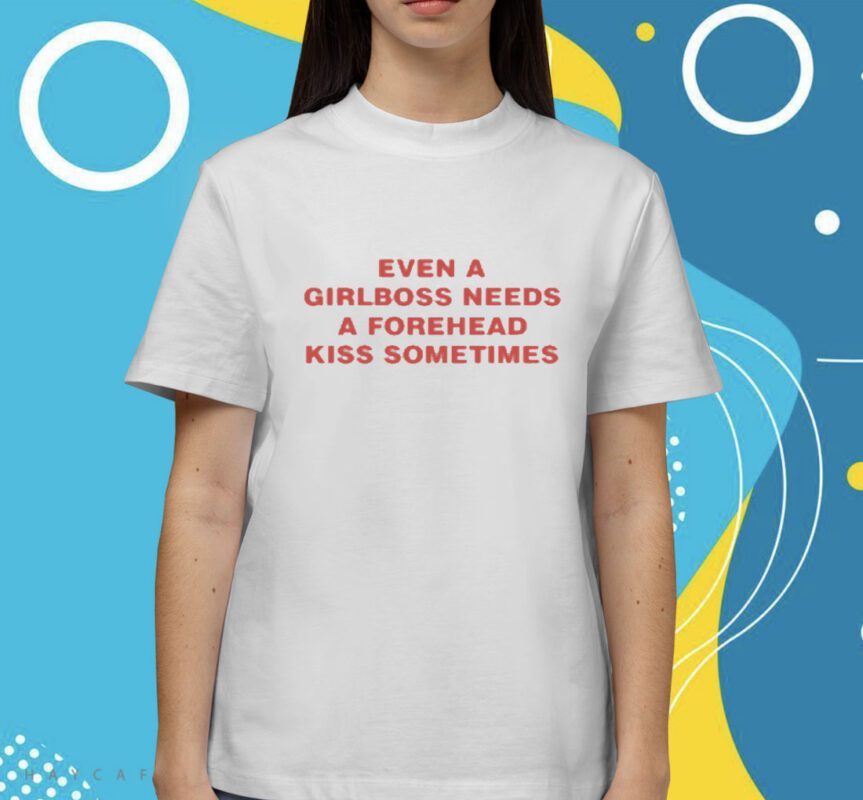 Moxi Mimi Even A Girlboss Needs A Forehead Kiss Sometimes Shirt