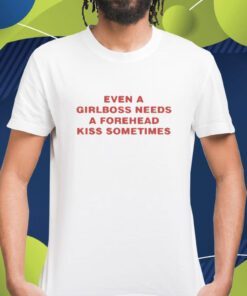 Moxi Mimi Even A Girlboss Needs A Forehead Kiss Sometimes Shirt