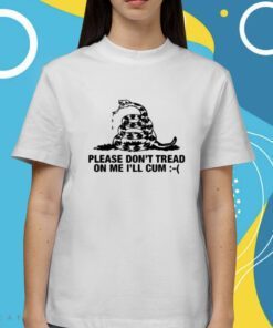 Please Don't Tread On Me I'll Cum Shirt