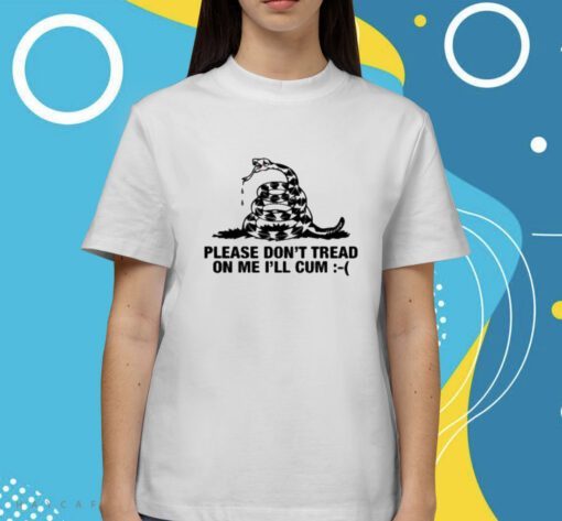 Please Don't Tread On Me I'll Cum Shirt