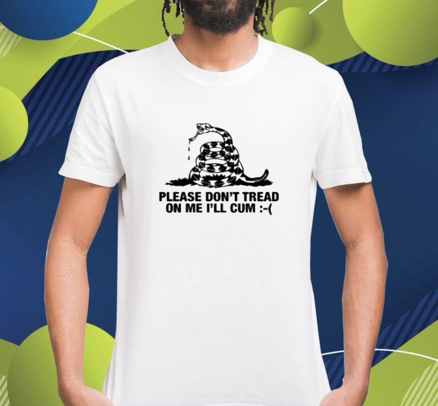 Please Don't Tread On Me I'll Cum Shirt