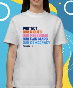 Protect Our Rights Our Freedoms Our Fair Maps Our Democracy Shirt