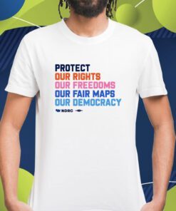 Protect Our Rights Our Freedoms Our Fair Maps Our Democracy Shirt