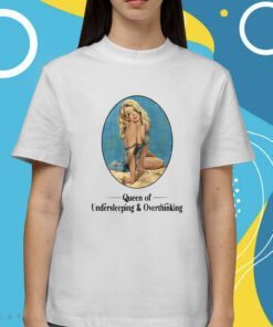 Queen Of Undersleeping And Overthinking Shirt