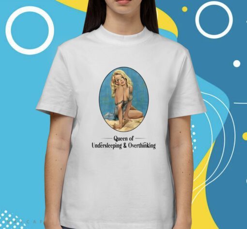 Queen Of Undersleeping And Overthinking Shirt