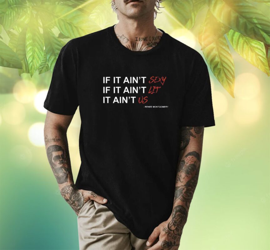 Renee Montgomery If It Ain't Sexy If It Ain't Lit It Ain't Us Shirt