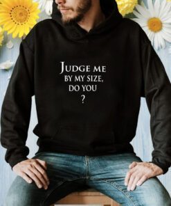 Rose Judge Me By My Size Do You Shirt