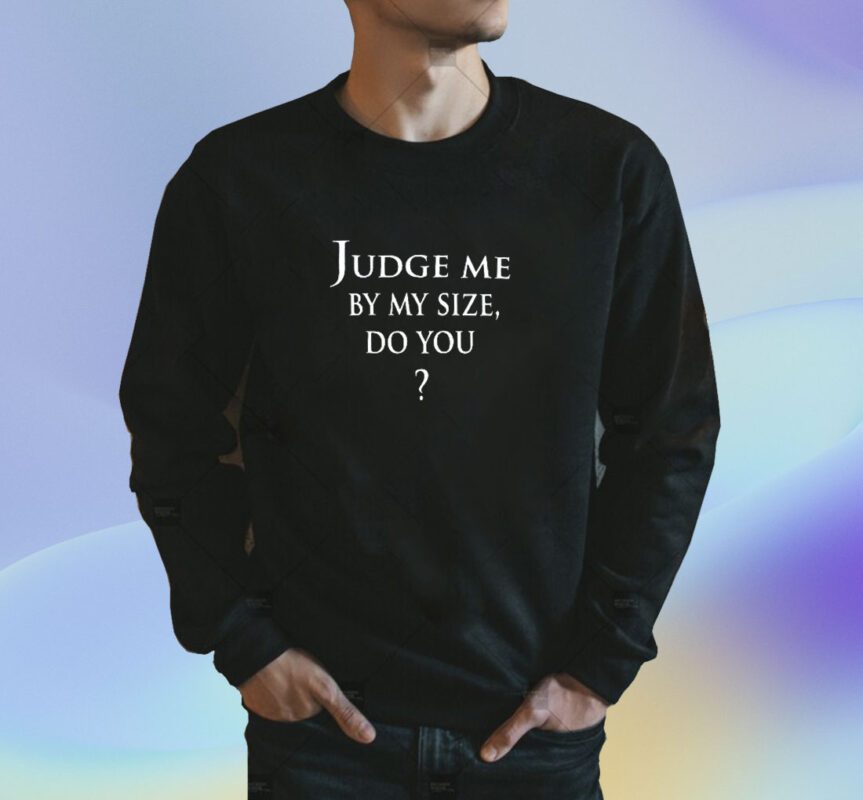 Rose Judge Me By My Size Do You Shirt