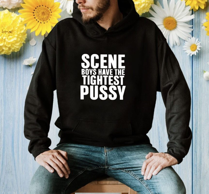 Scene Boys Have The Tightest Pussy Shirt