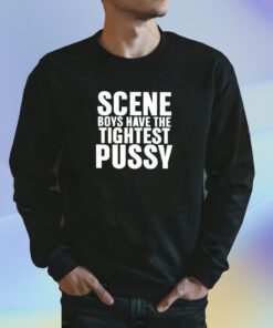 Scene Boys Have The Tightest Pussy Shirt