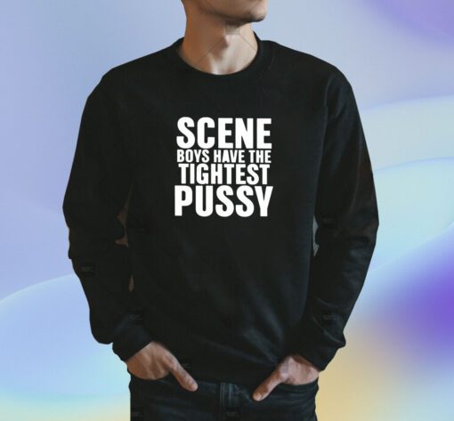 Scene Boys Have The Tightest Pussy Shirt