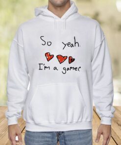 So Yeah I'm A Gamer Shirt