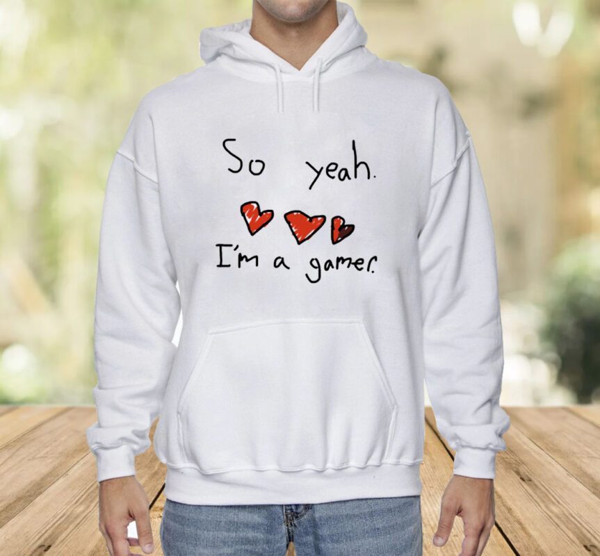 So Yeah I'm A Gamer Shirt