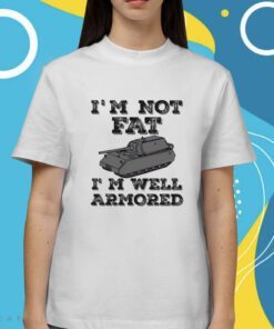 Sofilein I'm Not Fat I'm Well Armored Shirt