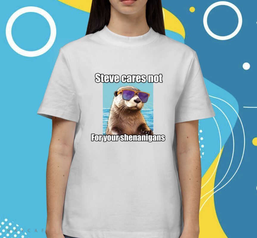 Steve Cares Not For Your Shenanigans Shirt