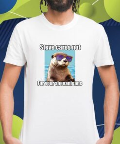 Steve Cares Not For Your Shenanigans Shirt