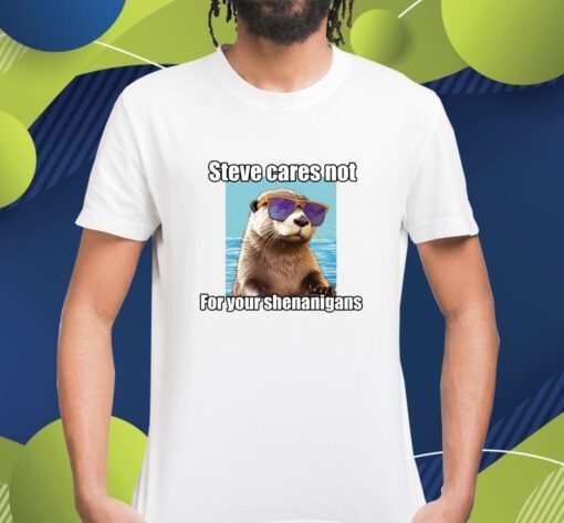 Steve Cares Not For Your Shenanigans Shirt