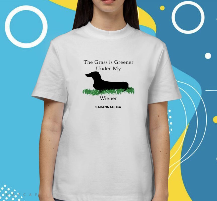 The Grass Is Greener Under My Wiener Savannah Ga Shirt