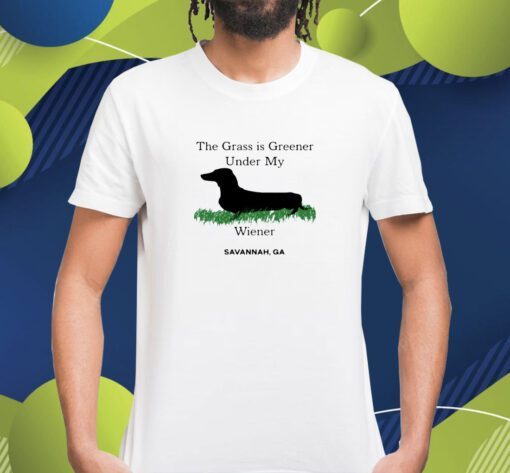 The Grass Is Greener Under My Wiener Savannah Ga Shirt