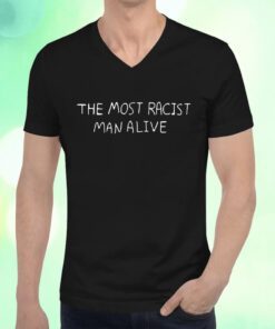 The Most Racist Man Alive Shirt