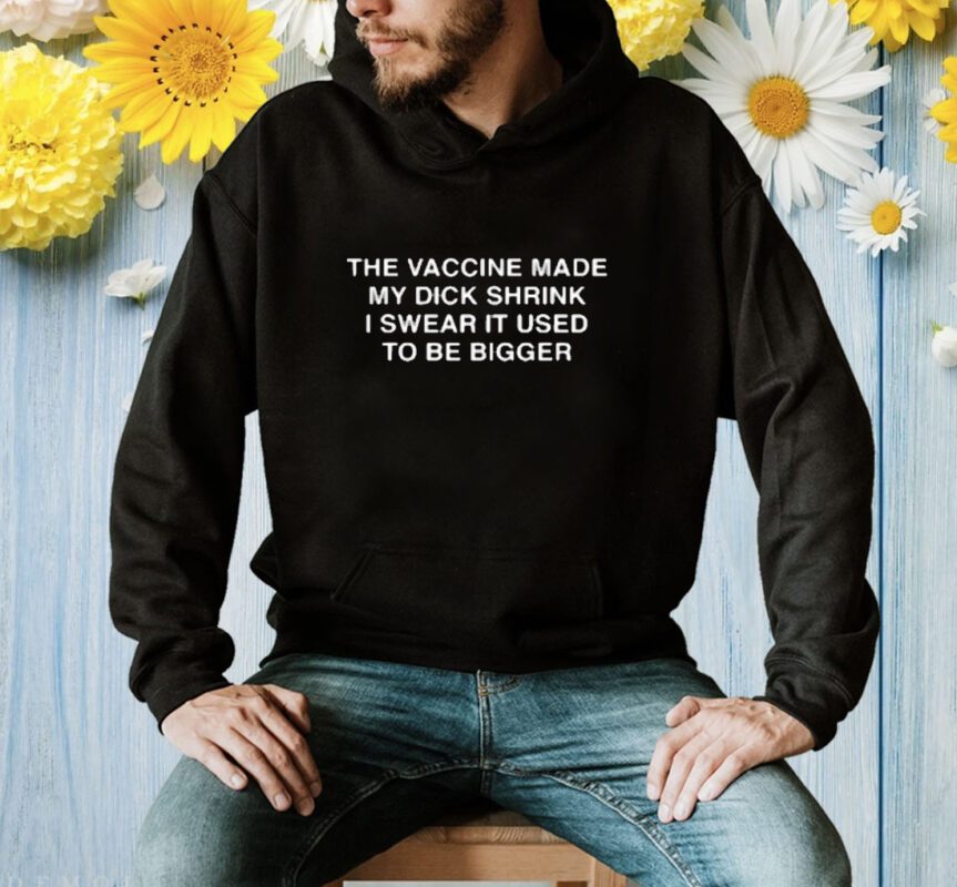 The Vaccine Made My Dick Shrink Shirt